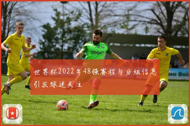 世界杯2022年48强赛程与分组信息引发球迷关注