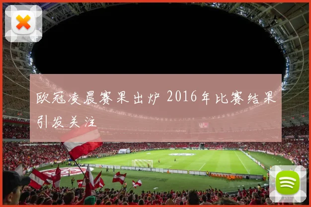 欧冠凌晨赛果出炉 2016年比赛结果引发关注