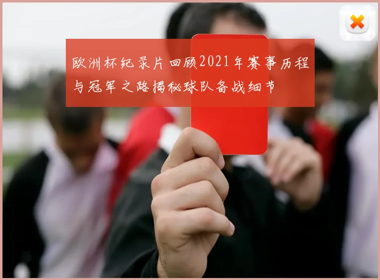 欧洲杯纪录片回顾2021年赛事历程与冠军之路揭秘球队备战细节