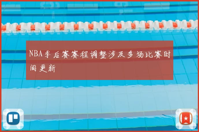 NBA季后赛赛程调整涉及多场比赛时间更新