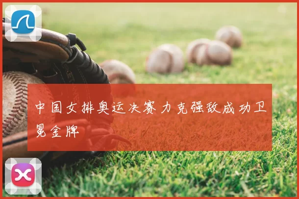 中国女排奥运决赛力克强敌成功卫冕金牌